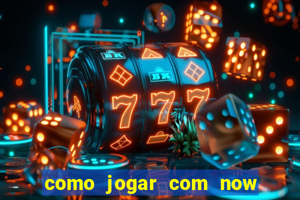 como jogar com now no big win